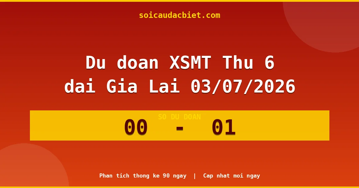 Dự đoán XSMT Thứ 6 đài Gia Lai 03/07 chuẩn xác nhất