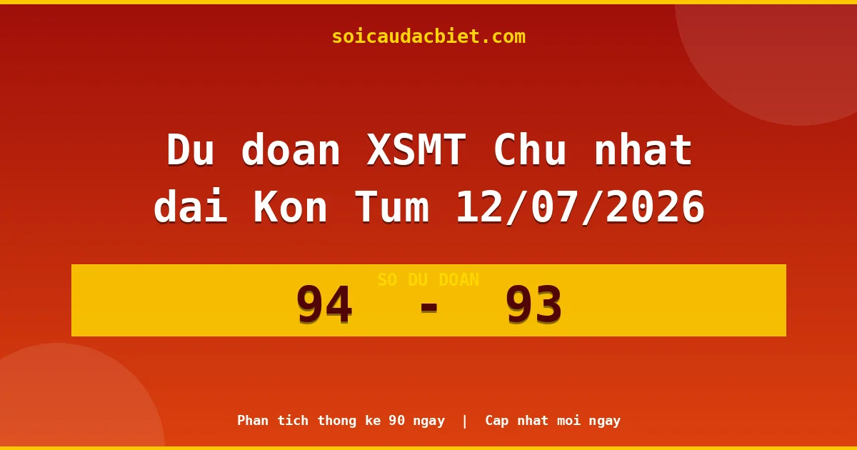 Dự đoán XSMT Chủ nhật đài Kon Tum 12/07 chuẩn xác nhất