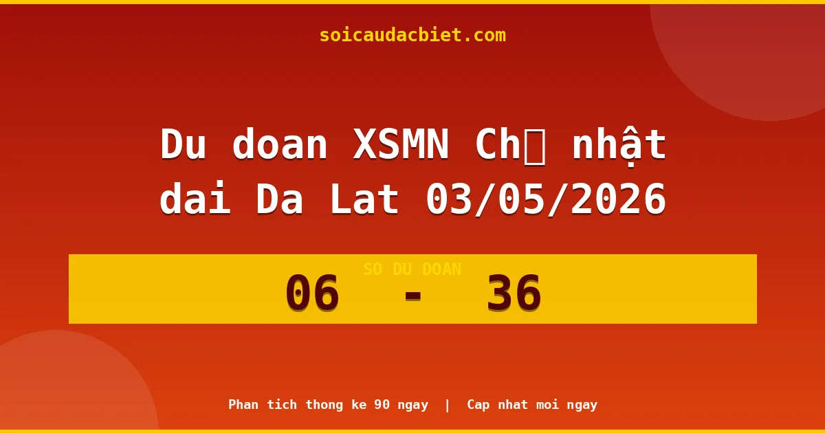 Dự đoán XSMN Chủ nhật đài Đà Lạt 03/05 chuẩn xác nhất