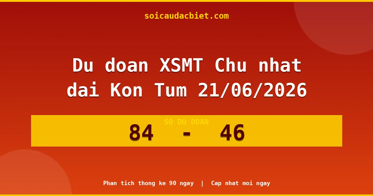 Dự đoán XSMT Chủ nhật đài Kon Tum 21/06 chuẩn xác nhất