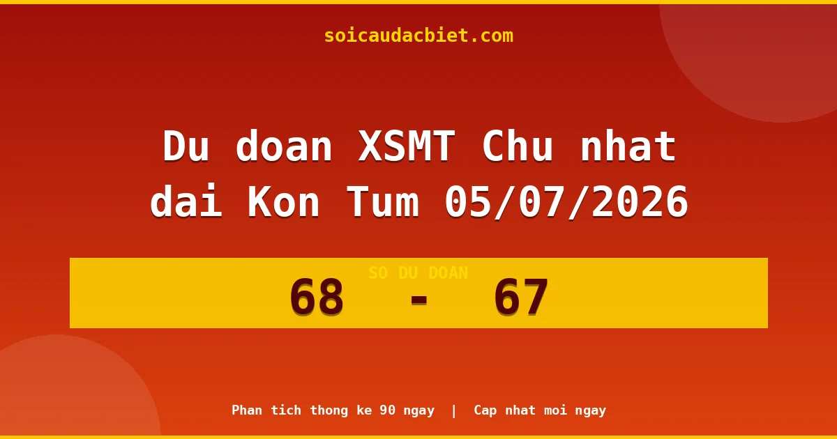 Dự đoán XSMT Chủ nhật đài Kon Tum 05/07 chuẩn xác nhất