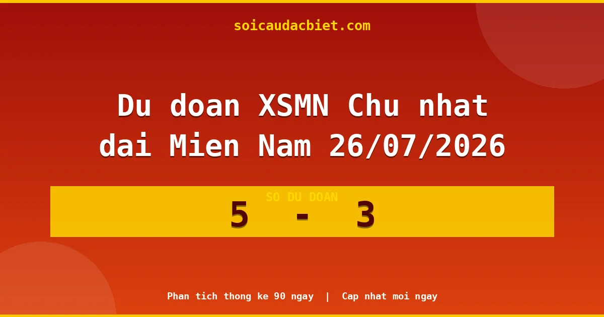 Soi cầu đầu đặc biệt 3 ngày Miền Nam hôm nay ngày 26/07/2026