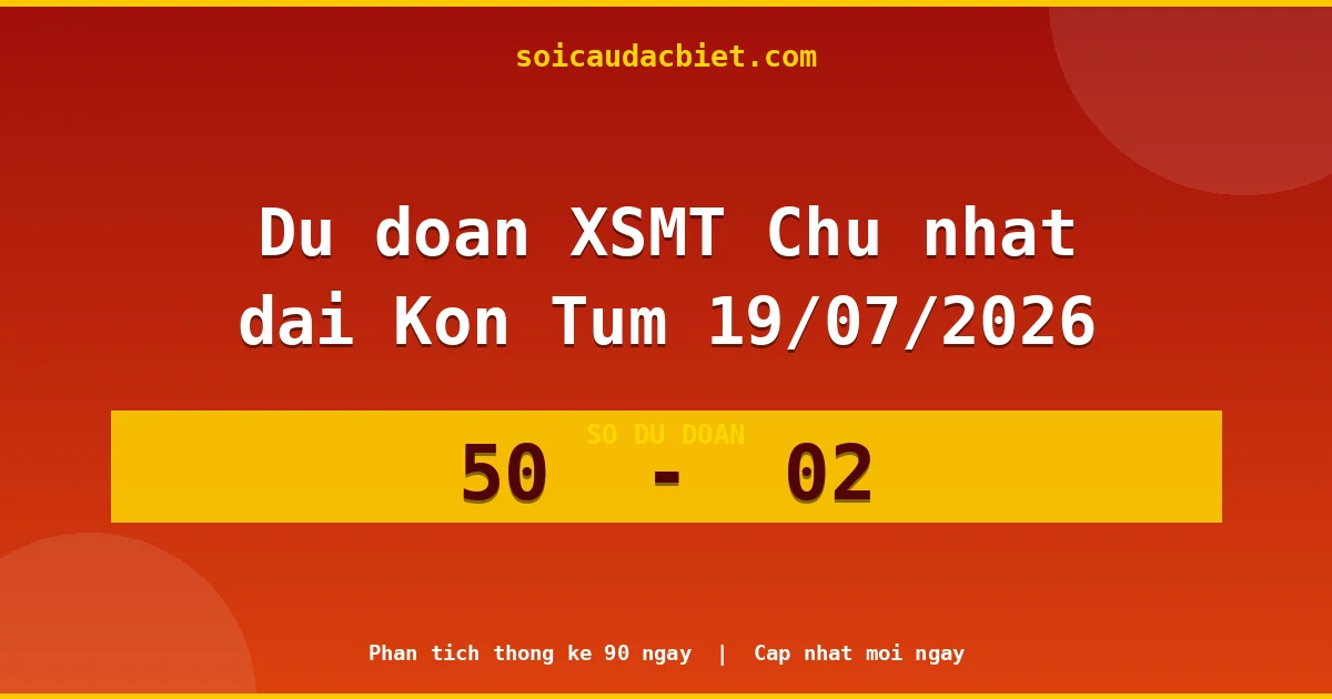 Dự đoán XSMT Chủ nhật đài Kon Tum 19/07 chuẩn xác nhất