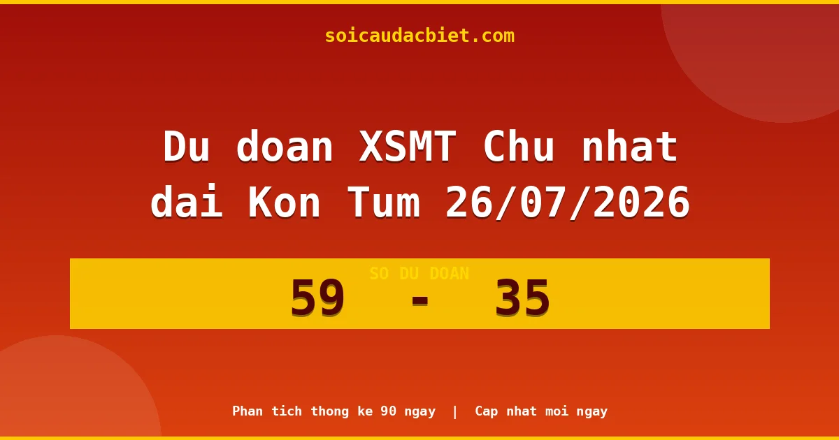 Dự đoán XSMT Chủ nhật đài Kon Tum 26/07 chuẩn xác nhất