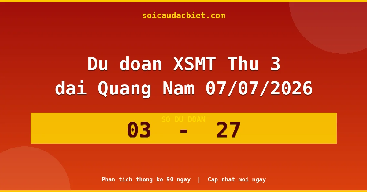 Dự đoán XSMT Thứ 3 đài Quảng Nam 07/07 chuẩn xác nhất