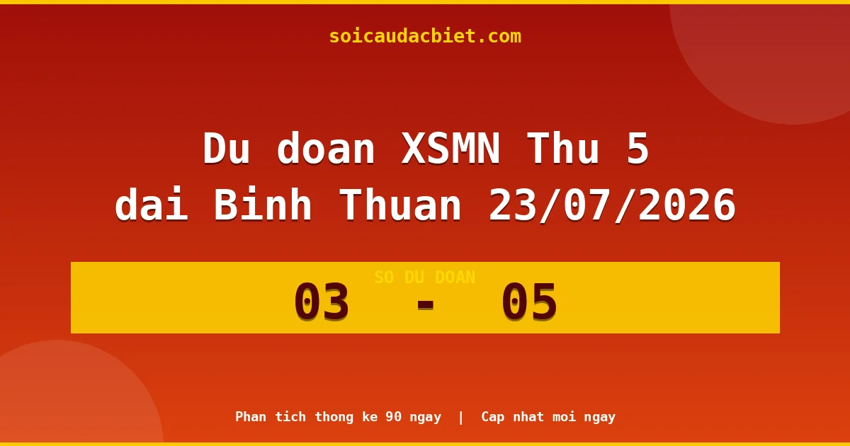 Dự đoán XSMN Thứ 5 đài Bình Thuận 23/07 chuẩn xác nhất