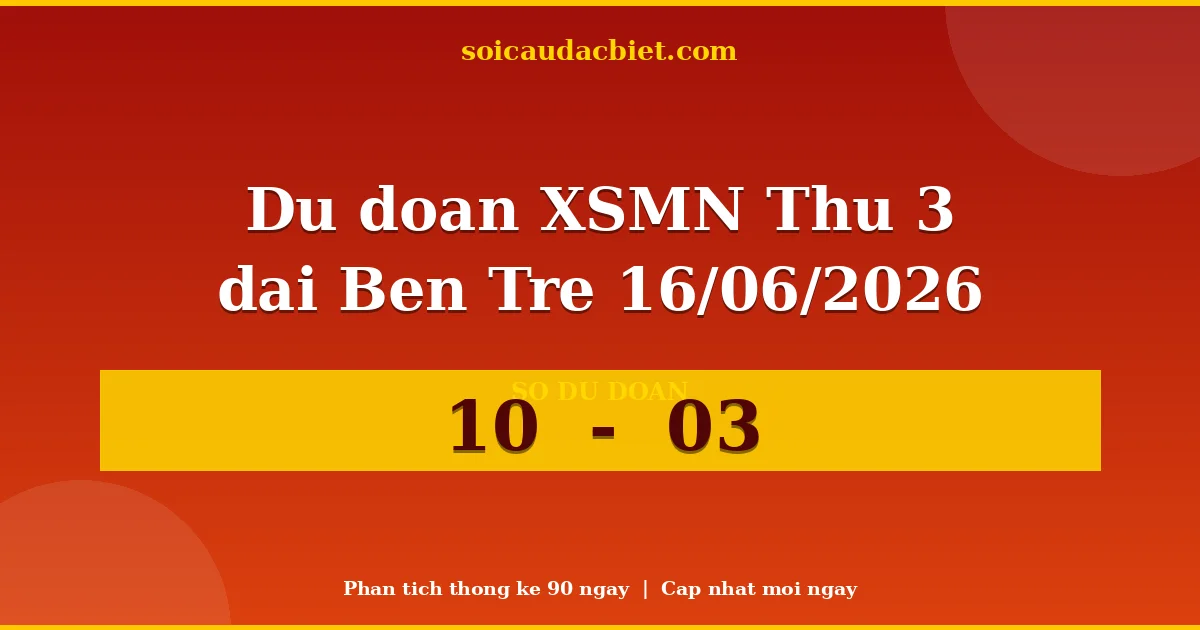 Dự đoán XSMN Thứ 3 đài Bến Tre 16/06 chuẩn xác nhất