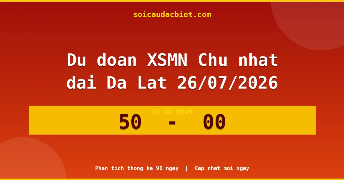 Dự đoán XSMN Chủ nhật đài Đà Lạt 26/07 chuẩn xác nhất